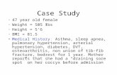 Case Study 47 year old female Weight = 505 lbs Height = 5’6” BMI = 81.5 Medical History: Asthma, sleep apnea, pulmonary hypertension, arterial hypertension,