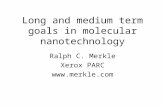 Long and medium term goals in molecular nanotechnology Ralph C. Merkle Xerox PARC .