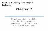 1 Chapter 2 Psychosocial Health: Achieving Mental, Emotional, Social, and Spiritual Wellness Part 1 Finding the Right Balance.