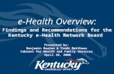 E-Health Overview: Findings and Recommendations for the Kentucky e-Health Network Board Presented by: Benjamin Beaton & Trudi Matthews Cabinet for Health.