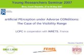 Artificial PErception under Adverse CONditions: The Case of the Visibility Range LCPC in cooperation with INRETS, France Nicolas Hautière Young Researchers.