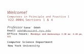 Welcome! Computers in Principle and Practice I V22.0004, Sections 1 & 4 Professor Sana` Odeh Email odeh@courant.nyu.edu Office hours: Mondays and Wednesdays.