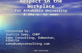 Samy Consulting Respect in the Workplace For Athabasca University 8:30a.m. to noon Presented by: Sushila Samy, CHRP Samy Consulting, Edmonton, Alberta.