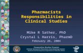 Pharmacists Responsibilities in Clinical Studies Mike R Sather, PhD Crystal L Harris, PharmD February 26, 2004.