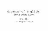 Grammar of English: Introduction Eng 314 25 August 2014.