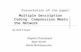 Presentation of the paper: Multiple Description Coding: Compression Meets the Network by Vivek K Goyal Angelos Chatzipapas Alper Kivrak Maria Michalopoulou.