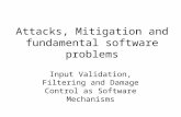 Attacks, Mitigation and fundamental software problems Input Validation, Filtering and Damage Control as Software Mechanisms.