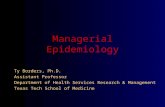 Managerial Epidemiology Ty Borders, Ph.D. Assistant Professor Department of Health Services Research & Management Texas Tech School of Medicine.