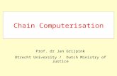 Chain Computerisation Prof. dr Jan Grijpink Utrecht University / Dutch Ministry of Justice.