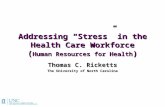 Addressing “Stress” in the Health Care Workforce ( Human Resources for Health ) Thomas C. Ricketts The University of North Carolina.