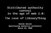 Distributed authority control in the age of web 2.0: The case of LibraryThing Amanda Watson Questioning Authority conference March 29, 2008.