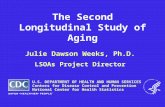The Second Longitudinal Study of Aging Julie Dawson Weeks, Ph.D. LSOAs Project Director U.S. DEPARTMENT OF HEALTH AND HUMAN SERVICES Centers for Disease.