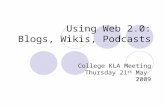 Using Web 2.0: Blogs, Wikis, Podcasts College KLA Meeting Thursday 21 st May 2009