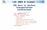 LEB 2002 @ Colmar CMS DAQ overview Data to Surface (D2S) Requirements Topology Hardware implementation Measurements and simulations Readout kit for FE.