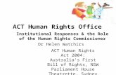 ACT Human Rights Office Institutional Responses & the Role of the Human Rights Commissioner Dr Helen Watchirs ACT Human Rights Act 2004: Australia’s First.