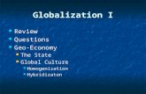 Globalization I Review Questions Geo-Economy The State Global Culture Homogenization Hybridizaton.