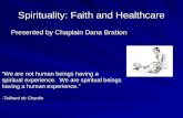Spirituality: Faith and Healthcare Presented by Chaplain Dana Bratton “We are not human beings having a spiritual experience. We are spiritual beings having.