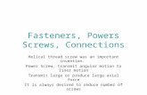 Fasteners, Powers Screws, Connections Helical thread screw was an important invention. Power Screw, transmit angular motion to liner motion Transmit large.
