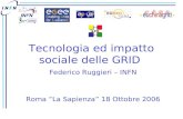 Tecnologia ed impatto sociale delle GRID Federico Ruggieri – INFN Roma “La Sapienza” 18 Ottobre 2006.
