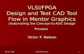 Feb 15, 2006 VLSI D&T Seminar 1 VLSI/FPGA Design and Test CAD Tool Flow in Mentor Graphics (Automating the Concept-to-ASIC Design Process) Victor P. Nelson.