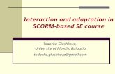 Interaction and adaptation in SCORM-based SE course Todorka Glushkova, University of Plovdiv, Bulgaria todorka.glushkova@gmail.com.