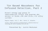 Tin Based Absorbers for Infrared Detection, Part 2 Presented By: Justin Markunas Direct energy gap group IV semiconductor alloys and quantum dot arrays.
