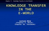 Chapter ９ : Knowledge Transfer in the E-World KNOWLEDGE TRANSFER IN THE E-WORLD Lecture Nine (Chapter 9, Notes; Chapter 10, Textbook)