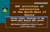 BUP activities at universities in the North-West of Russia Victor Ionov, Director of the North West Russia BUP center victor@VI3787.spb.edu BUP Rectors.