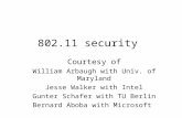 802.11 security Courtesy of William Arbaugh with Univ. of Maryland Jesse Walker with Intel Gunter Schafer with TU Berlin Bernard Aboba with Microsoft.