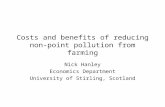 Costs and benefits of reducing non-point pollution from farming Nick Hanley Economics Department University of Stirling, Scotland.