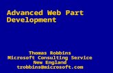 Advanced Web Part Development Thomas Robbins Microsoft Consulting Service New England trobbins@microsoft.com.