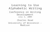 Conference on Writing Development July 2, 2009 Charles Read University of Wisconsin - Madison Learning to Use Alphabetic Writing.