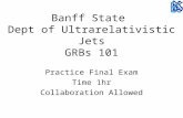 Banff State Dept of Ultrarelativistic Jets GRBs 101 Practice Final Exam Time 1hr Collaboration Allowed.