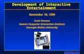 Development of Interactive Entertainment November 19, 1999 Scott Stevens Human Computer Interaction Institute Carnegie Mellon University November 19, 1999.