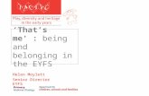 ‘That’s me’ : being and belonging in the EYFS Helen Moylett Senior Director EYFS.