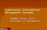 Laboratory Information Management Systems Douglas Perry, Ph.D. IU School of Informatics.