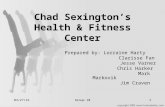 03/06/2015Group 101 Chad Sexington’s Health & Fitness Center Prepared by: Lorraine Harty Clarisse Fan Jesse Varner Chris Harker Mark Markovik Jim Craven.