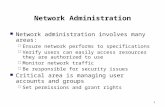 1 Network Administration Network administration involves many areas:  Ensure network performs to specifications  Verify users can easily access resources.