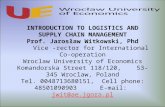 INTRODUCTION TO LOGISTICS AND SUPPLY CHAIN MANAGEMENT Prof. Jarosław Witkowski, Phd Vice -rector for International Co-operation Wroclaw University of Economics.