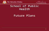 1 School of Public Health Future Plans. 2 This talk Outline the Process for building future plans Subsequent seminars will outline issues relating to.