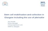 Stem cell mobilisation and collection in Glasgow including the use of plerixafor Joy Sinclair Nurse Manager Clinical Apheresis Unit SNBTS, Glasgow.