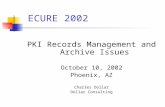 PKI Records Management and Archive Issues October 10, 2002 Phoenix, AZ Charles Dollar Dollar Consulting ECURE 2002.