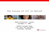 The Future of ICT in Relief RedR Conference, London December 5, 2007 Edward Granger-Happ CIO, Save the Children Chairman, NetHope.
