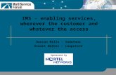 IMS - enabling services, wherever the customer and whatever the access Duncan Mills - Vodafone Stuart Walker – Leapstone Sponsored by.