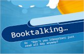 Booktalking… Or “Don’t you librarians just read all day anyway?”
