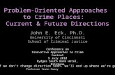 Problem-Oriented Approaches to Crime Places: Current & Future Directions John E. Eck, Ph.D. University of Cincinnati School of Criminal Justice If we don't.