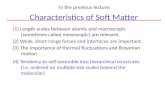 Characteristics of Soft Matter (1) Length scales between atomic and macroscopic (sometimes called mesoscopic) are relevant. (2) Weak, short-range forces.