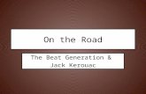 On the Road The Beat Generation & Jack Kerouac. The Beats A small group of friends turned into a movement – Jack Kerouac – Allen Ginsberg – Neal Cassady.