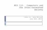MIS 111: Computers and the Inter-networked Society Class 11: Data Mining July 25th, 2011.