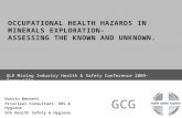 GCG OCCUPATIONAL HEALTH HAZARDS IN MINERALS EXPLORATION- ASSESSING THE KNOWN AND UNKNOWN. Dustin Bennett Principal Consultant- OHS & Hygiene GCG Health.